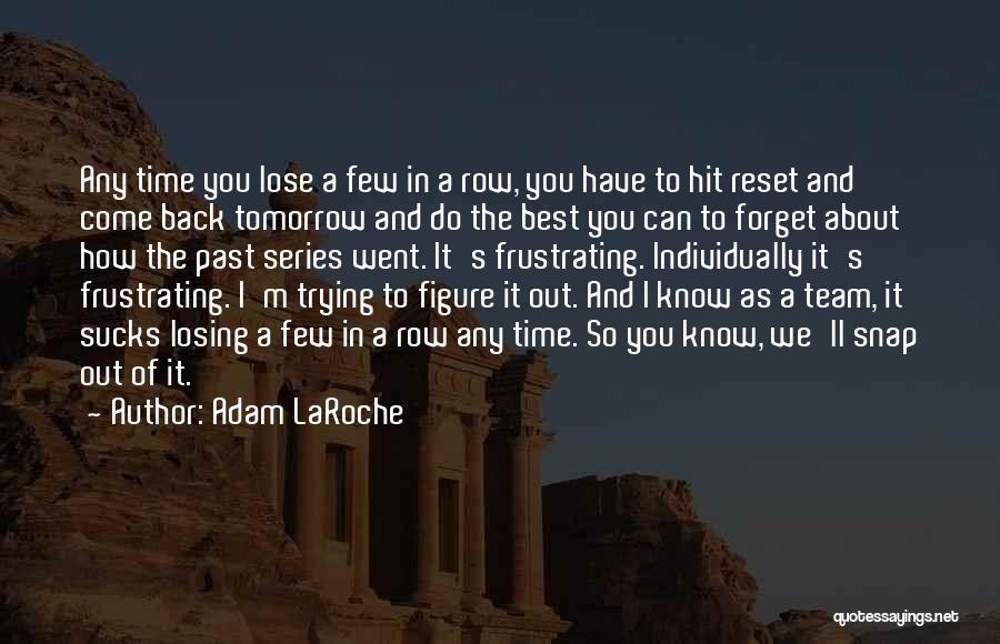 Adam LaRoche Quotes: Any Time You Lose A Few In A Row, You Have To Hit Reset And Come Back Tomorrow And Do