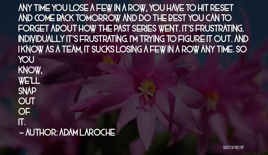 Adam LaRoche Quotes: Any Time You Lose A Few In A Row, You Have To Hit Reset And Come Back Tomorrow And Do