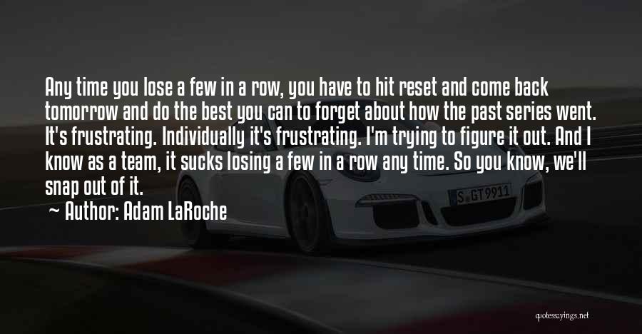 Adam LaRoche Quotes: Any Time You Lose A Few In A Row, You Have To Hit Reset And Come Back Tomorrow And Do