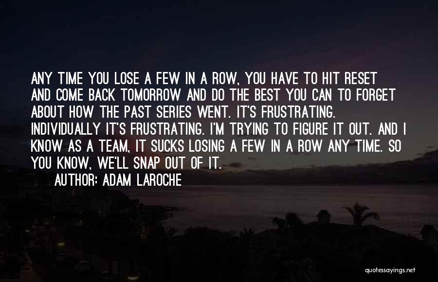 Adam LaRoche Quotes: Any Time You Lose A Few In A Row, You Have To Hit Reset And Come Back Tomorrow And Do