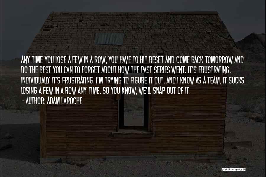 Adam LaRoche Quotes: Any Time You Lose A Few In A Row, You Have To Hit Reset And Come Back Tomorrow And Do