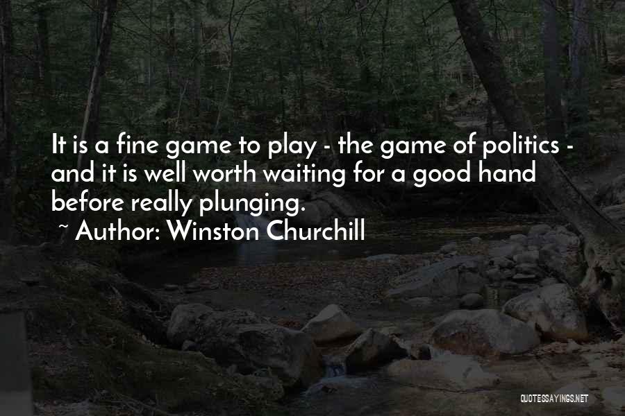 Winston Churchill Quotes: It Is A Fine Game To Play - The Game Of Politics - And It Is Well Worth Waiting For