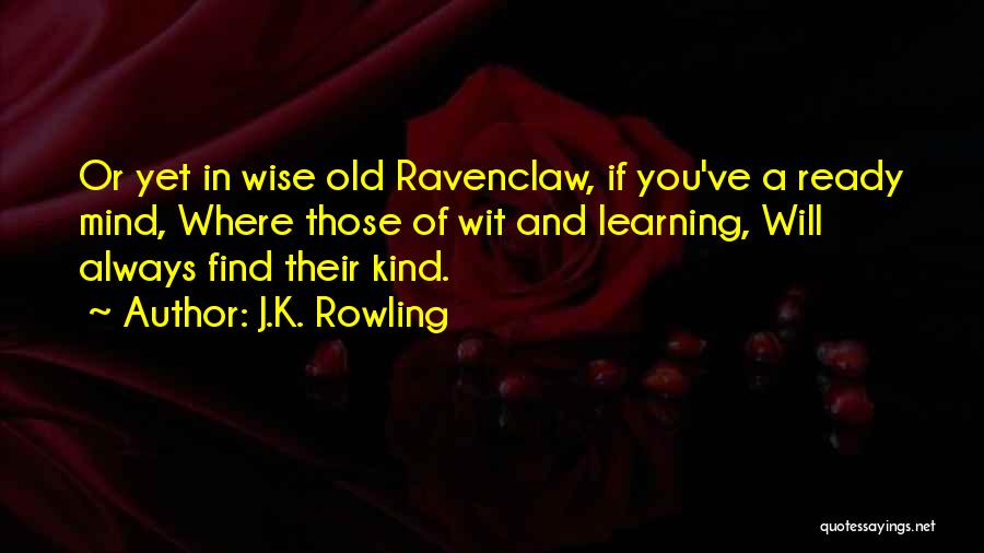 J.K. Rowling Quotes: Or Yet In Wise Old Ravenclaw, If You've A Ready Mind, Where Those Of Wit And Learning, Will Always Find