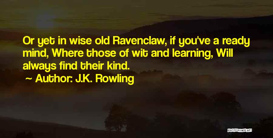 J.K. Rowling Quotes: Or Yet In Wise Old Ravenclaw, If You've A Ready Mind, Where Those Of Wit And Learning, Will Always Find