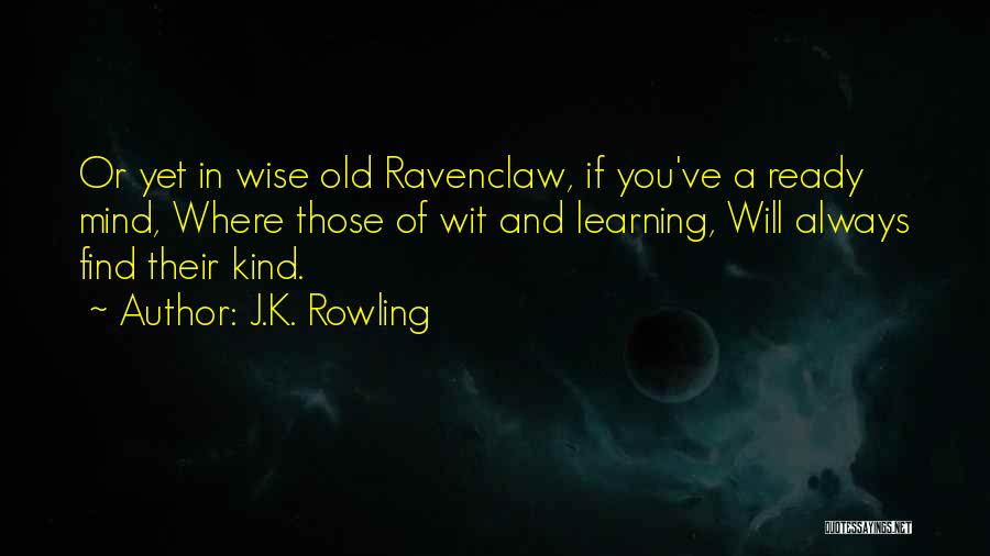 J.K. Rowling Quotes: Or Yet In Wise Old Ravenclaw, If You've A Ready Mind, Where Those Of Wit And Learning, Will Always Find