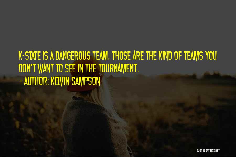 Kelvin Sampson Quotes: K-state Is A Dangerous Team. Those Are The Kind Of Teams You Don't Want To See In The Tournament.