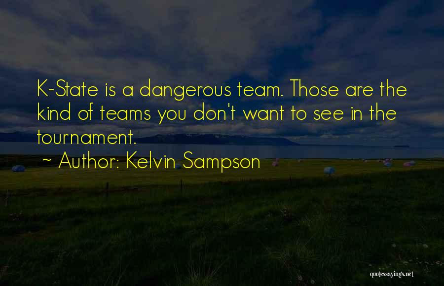 Kelvin Sampson Quotes: K-state Is A Dangerous Team. Those Are The Kind Of Teams You Don't Want To See In The Tournament.