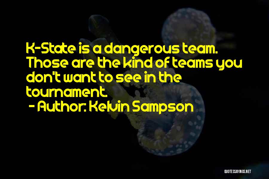 Kelvin Sampson Quotes: K-state Is A Dangerous Team. Those Are The Kind Of Teams You Don't Want To See In The Tournament.