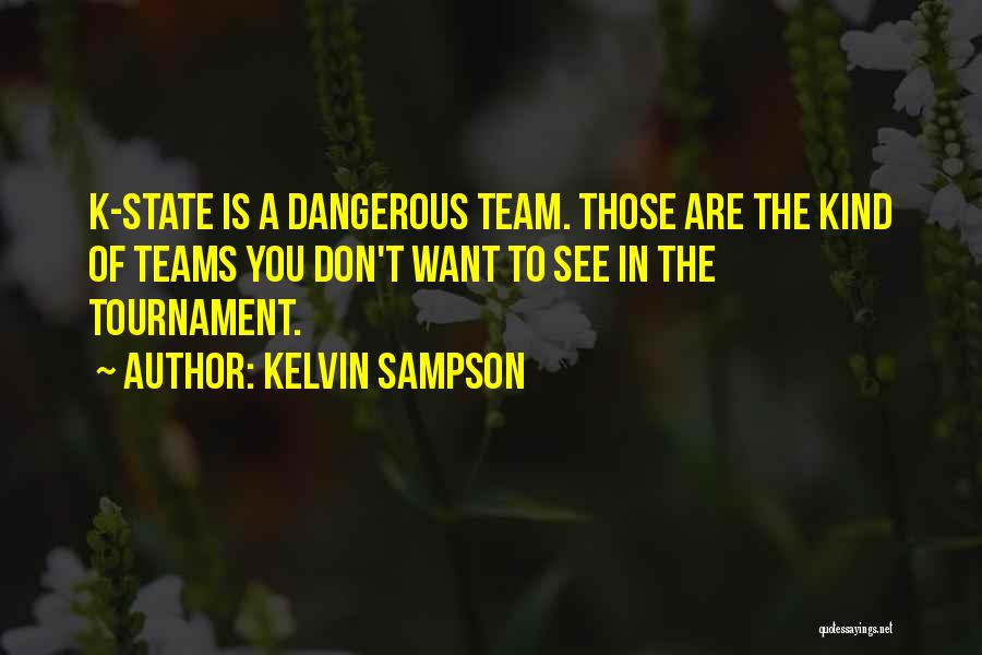Kelvin Sampson Quotes: K-state Is A Dangerous Team. Those Are The Kind Of Teams You Don't Want To See In The Tournament.