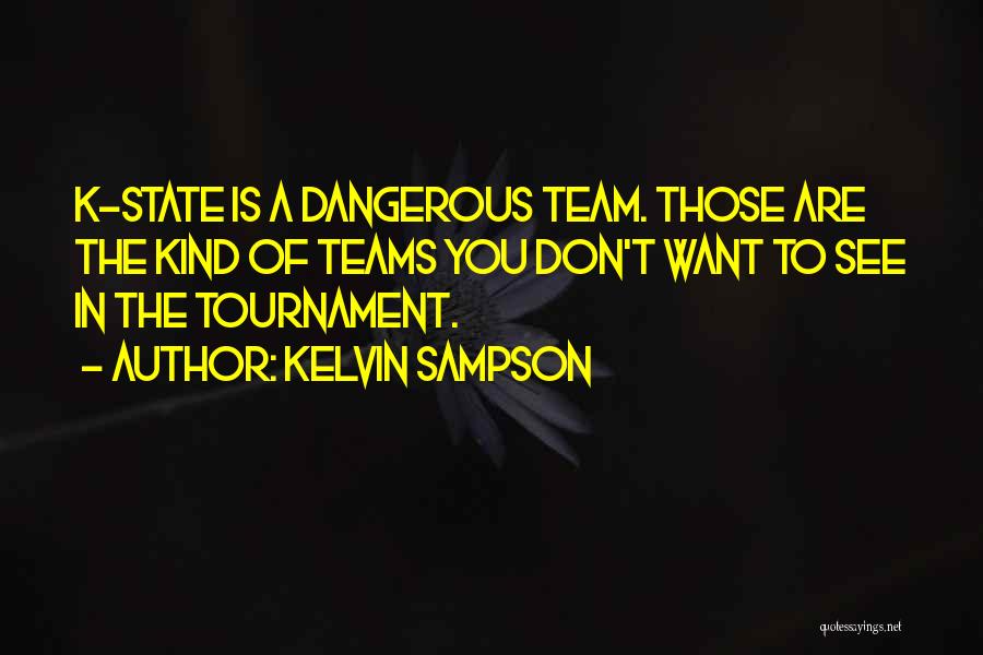 Kelvin Sampson Quotes: K-state Is A Dangerous Team. Those Are The Kind Of Teams You Don't Want To See In The Tournament.