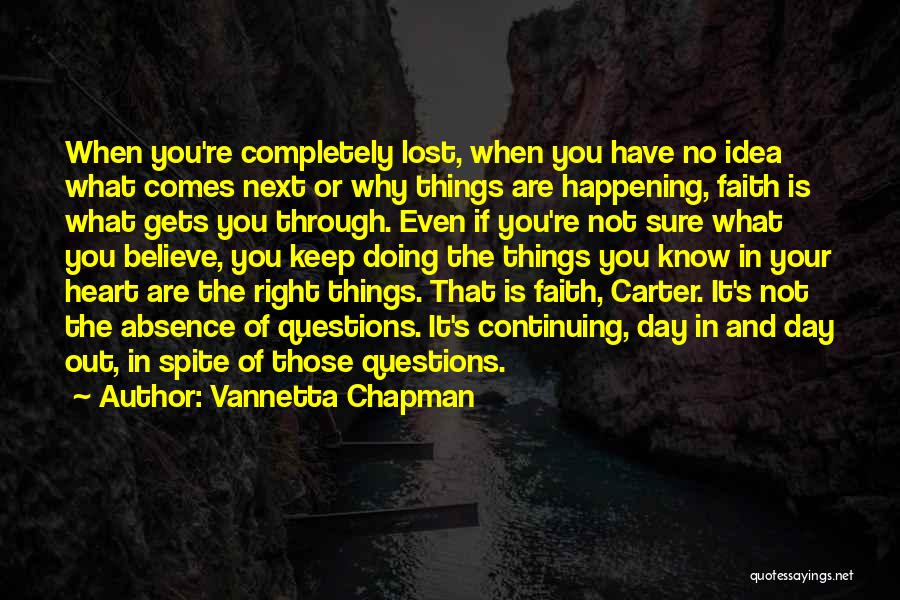 Vannetta Chapman Quotes: When You're Completely Lost, When You Have No Idea What Comes Next Or Why Things Are Happening, Faith Is What