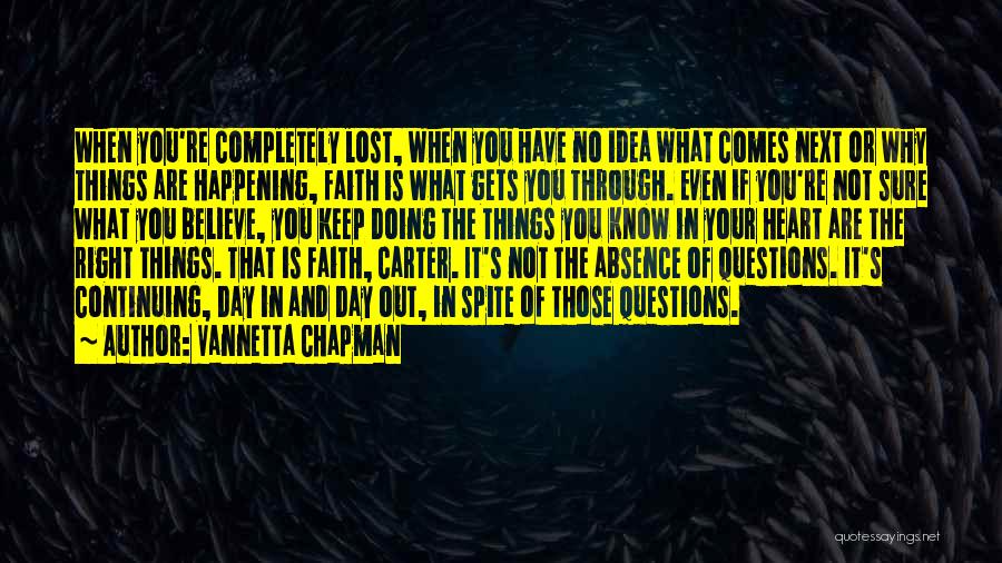 Vannetta Chapman Quotes: When You're Completely Lost, When You Have No Idea What Comes Next Or Why Things Are Happening, Faith Is What