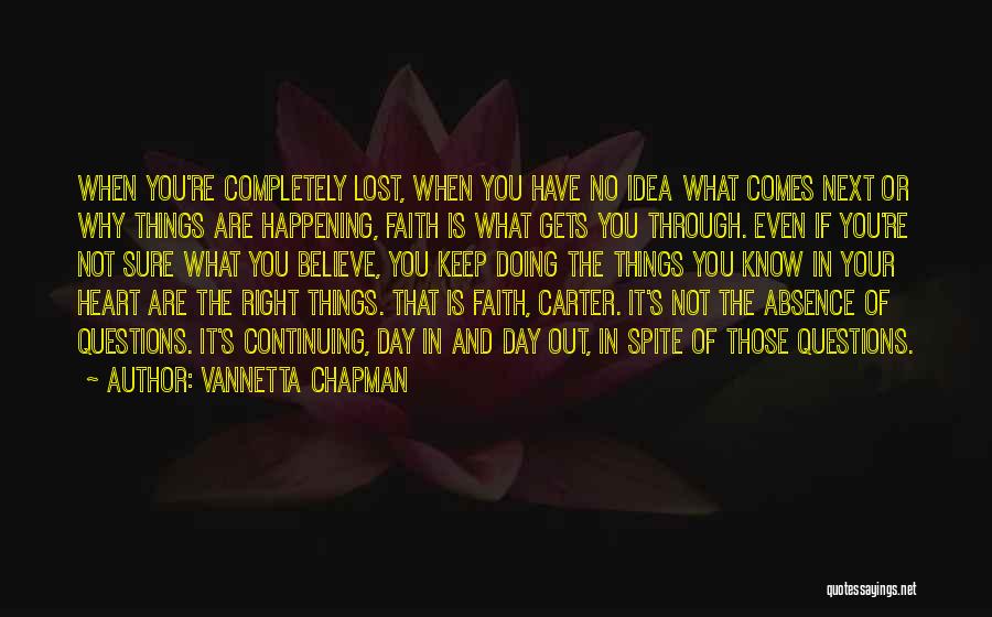 Vannetta Chapman Quotes: When You're Completely Lost, When You Have No Idea What Comes Next Or Why Things Are Happening, Faith Is What