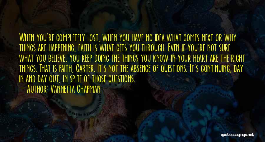 Vannetta Chapman Quotes: When You're Completely Lost, When You Have No Idea What Comes Next Or Why Things Are Happening, Faith Is What