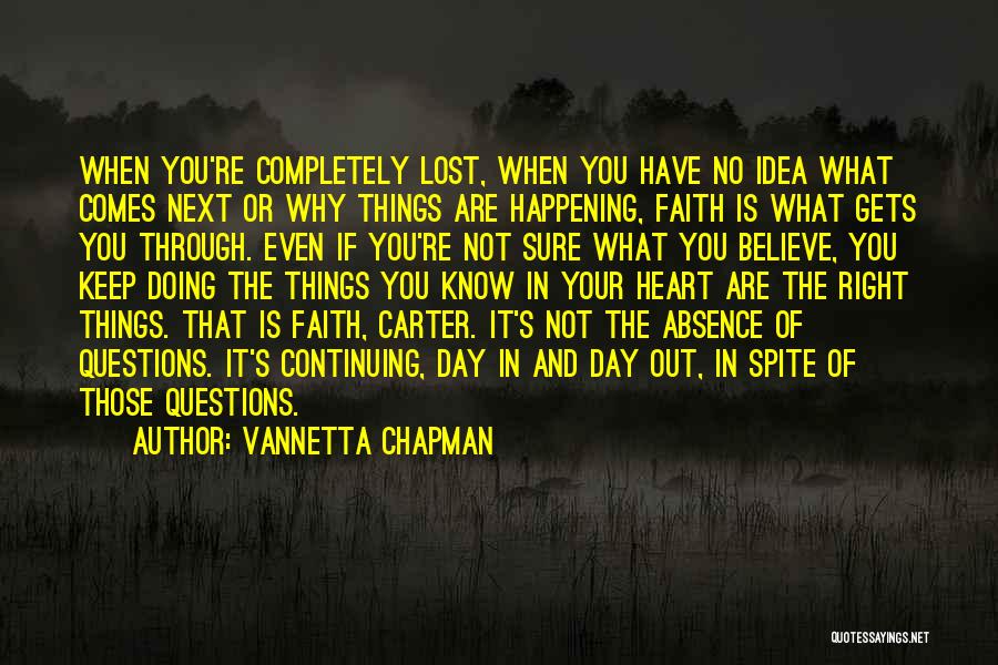 Vannetta Chapman Quotes: When You're Completely Lost, When You Have No Idea What Comes Next Or Why Things Are Happening, Faith Is What