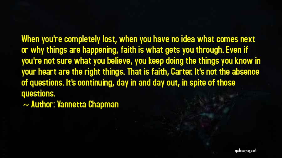 Vannetta Chapman Quotes: When You're Completely Lost, When You Have No Idea What Comes Next Or Why Things Are Happening, Faith Is What