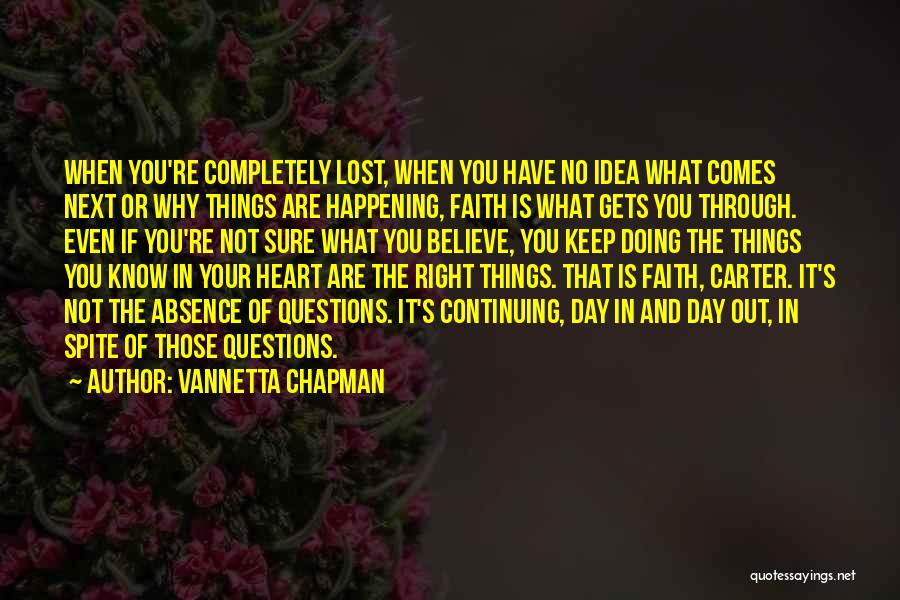 Vannetta Chapman Quotes: When You're Completely Lost, When You Have No Idea What Comes Next Or Why Things Are Happening, Faith Is What