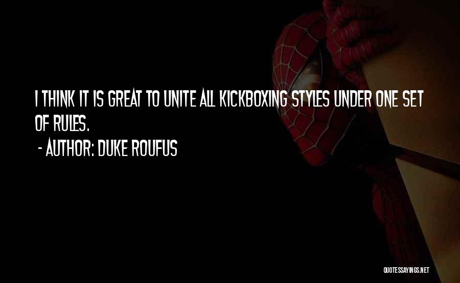 Duke Roufus Quotes: I Think It Is Great To Unite All Kickboxing Styles Under One Set Of Rules.