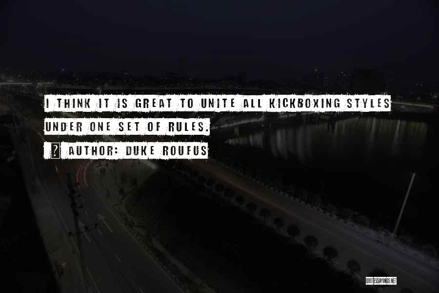 Duke Roufus Quotes: I Think It Is Great To Unite All Kickboxing Styles Under One Set Of Rules.