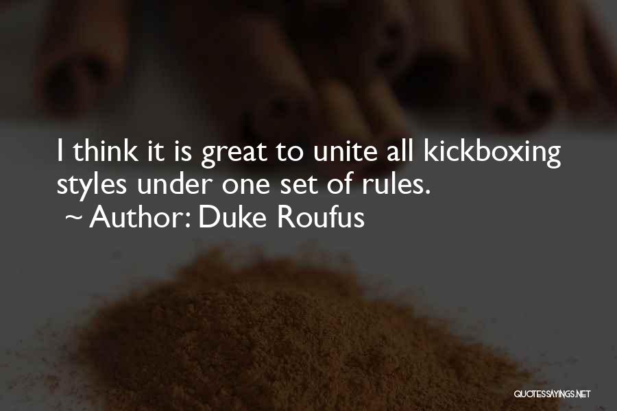 Duke Roufus Quotes: I Think It Is Great To Unite All Kickboxing Styles Under One Set Of Rules.