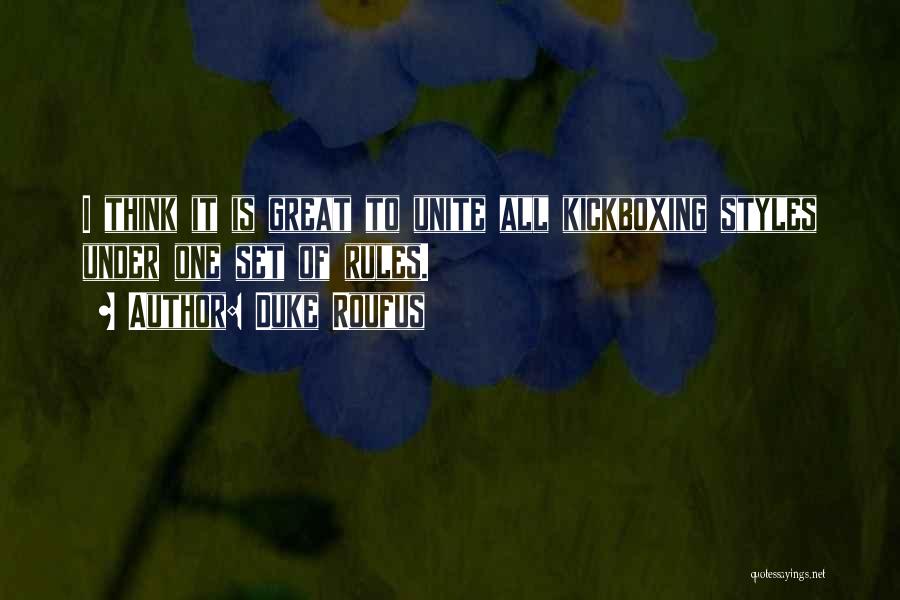 Duke Roufus Quotes: I Think It Is Great To Unite All Kickboxing Styles Under One Set Of Rules.