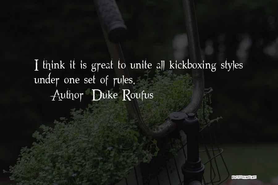 Duke Roufus Quotes: I Think It Is Great To Unite All Kickboxing Styles Under One Set Of Rules.