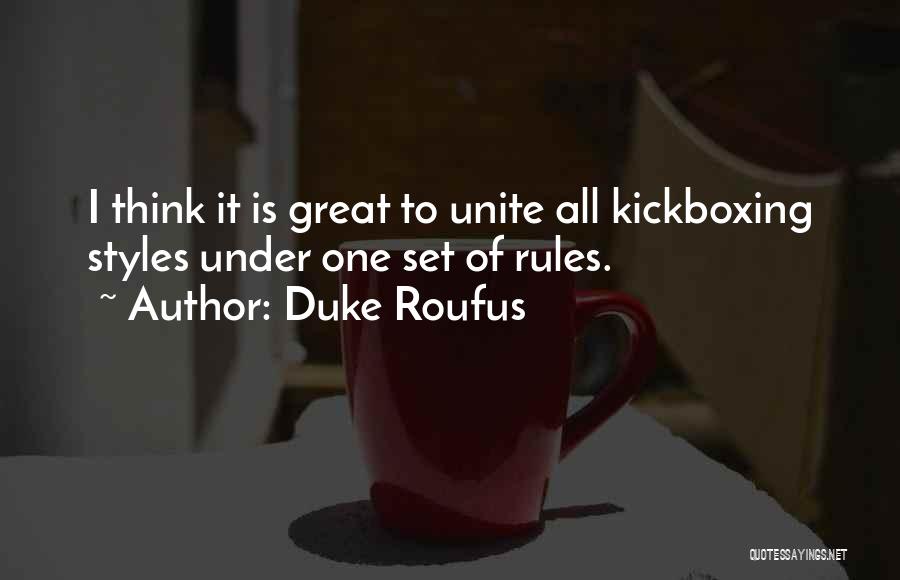 Duke Roufus Quotes: I Think It Is Great To Unite All Kickboxing Styles Under One Set Of Rules.