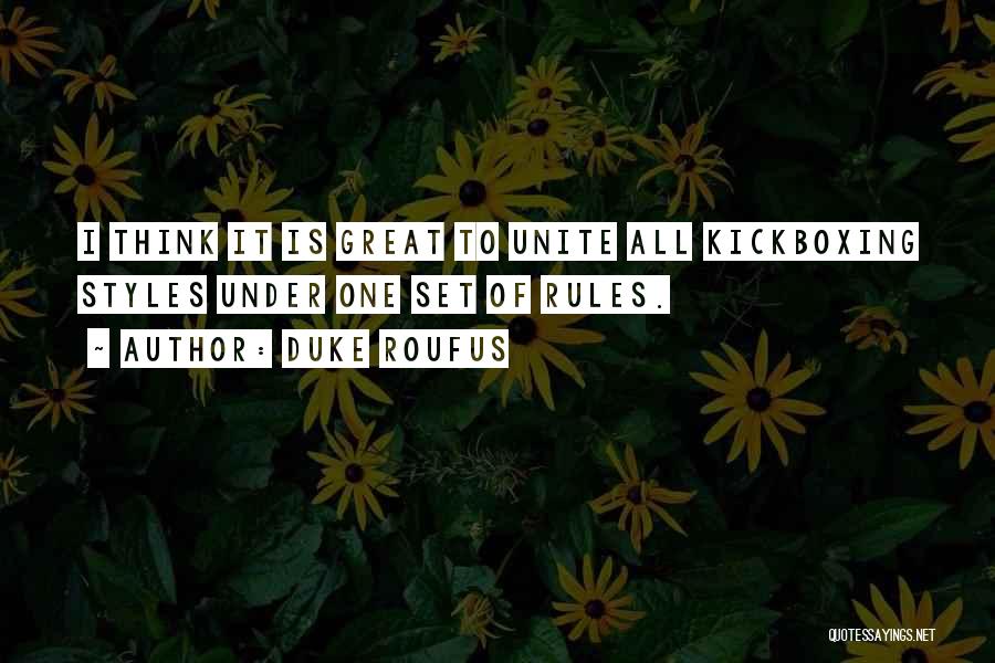 Duke Roufus Quotes: I Think It Is Great To Unite All Kickboxing Styles Under One Set Of Rules.