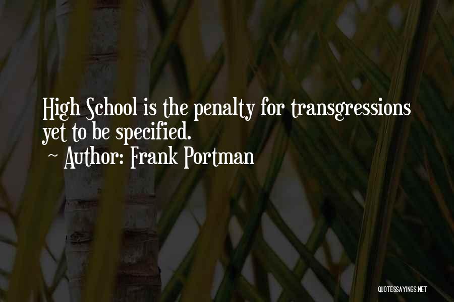 Frank Portman Quotes: High School Is The Penalty For Transgressions Yet To Be Specified.