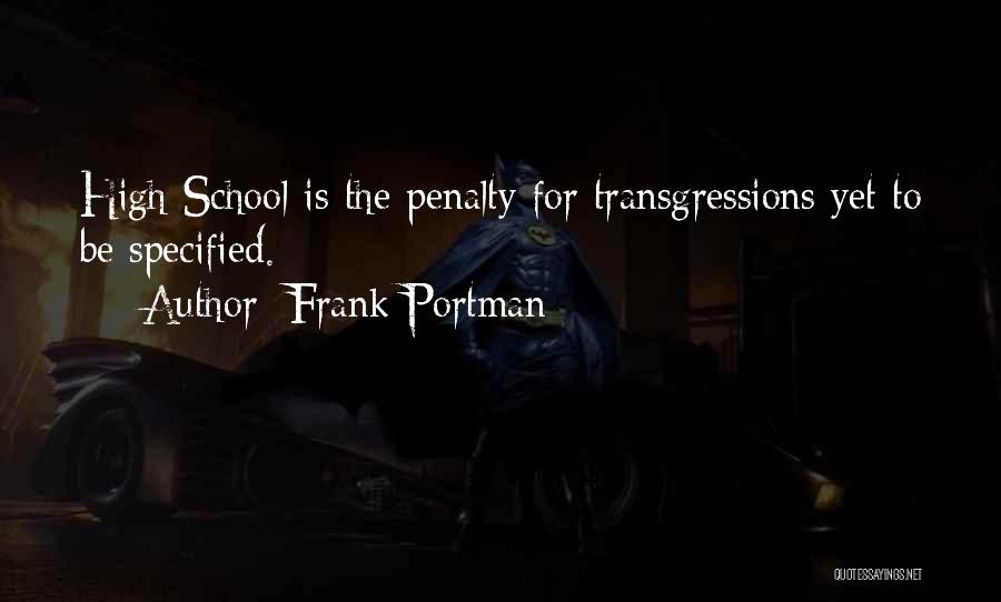 Frank Portman Quotes: High School Is The Penalty For Transgressions Yet To Be Specified.