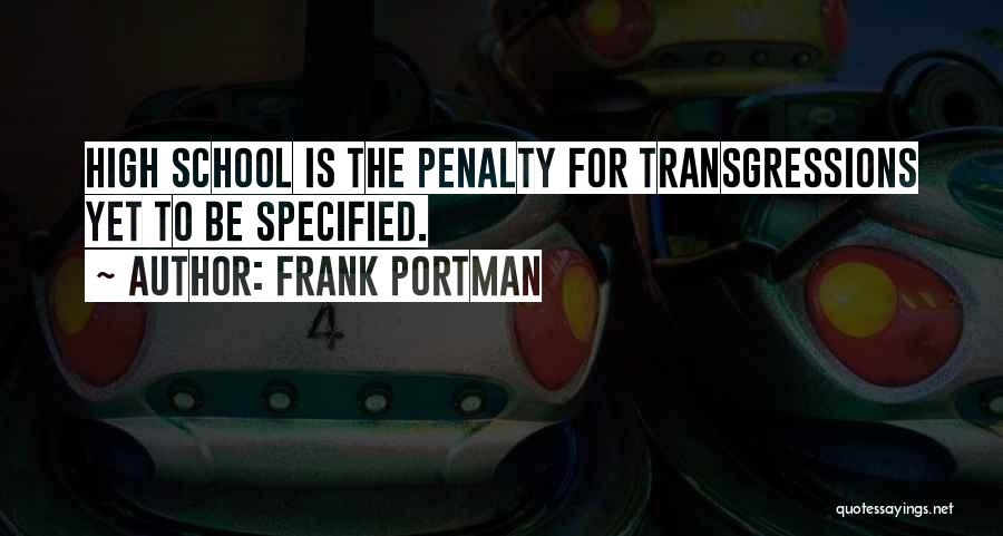 Frank Portman Quotes: High School Is The Penalty For Transgressions Yet To Be Specified.