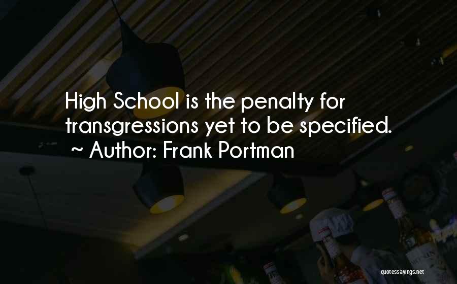 Frank Portman Quotes: High School Is The Penalty For Transgressions Yet To Be Specified.