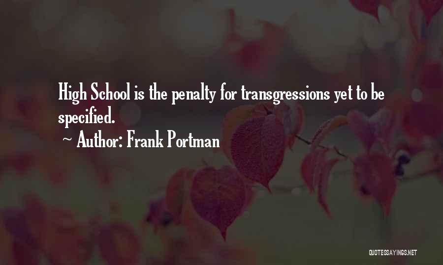 Frank Portman Quotes: High School Is The Penalty For Transgressions Yet To Be Specified.