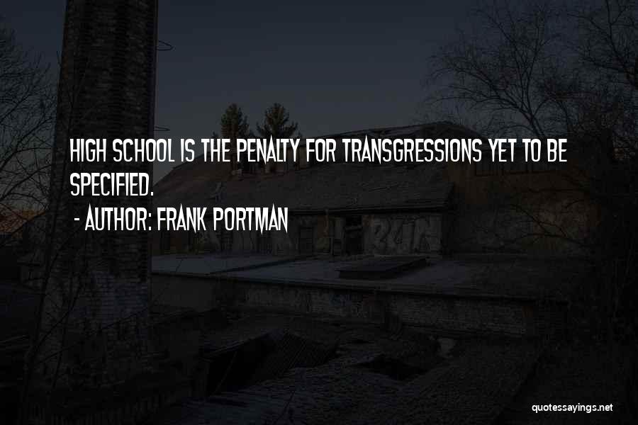 Frank Portman Quotes: High School Is The Penalty For Transgressions Yet To Be Specified.