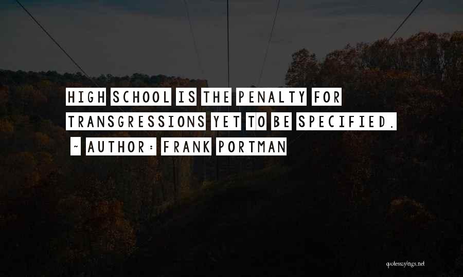 Frank Portman Quotes: High School Is The Penalty For Transgressions Yet To Be Specified.