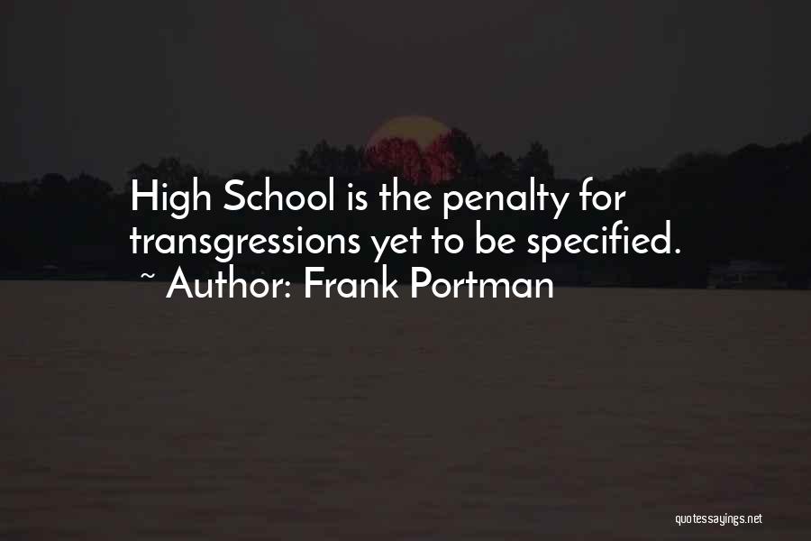 Frank Portman Quotes: High School Is The Penalty For Transgressions Yet To Be Specified.