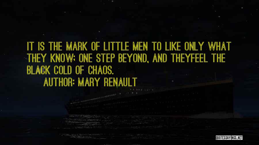 Mary Renault Quotes: It Is The Mark Of Little Men To Like Only What They Know; One Step Beyond, And Theyfeel The Black