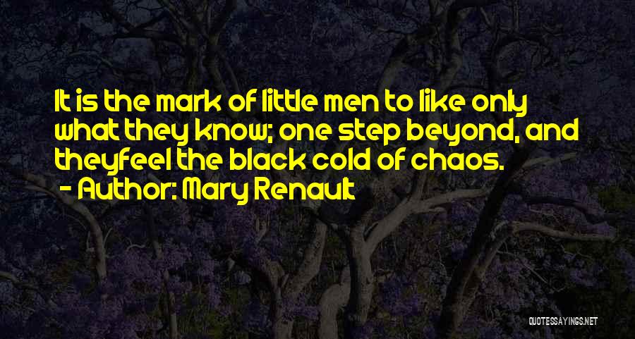 Mary Renault Quotes: It Is The Mark Of Little Men To Like Only What They Know; One Step Beyond, And Theyfeel The Black