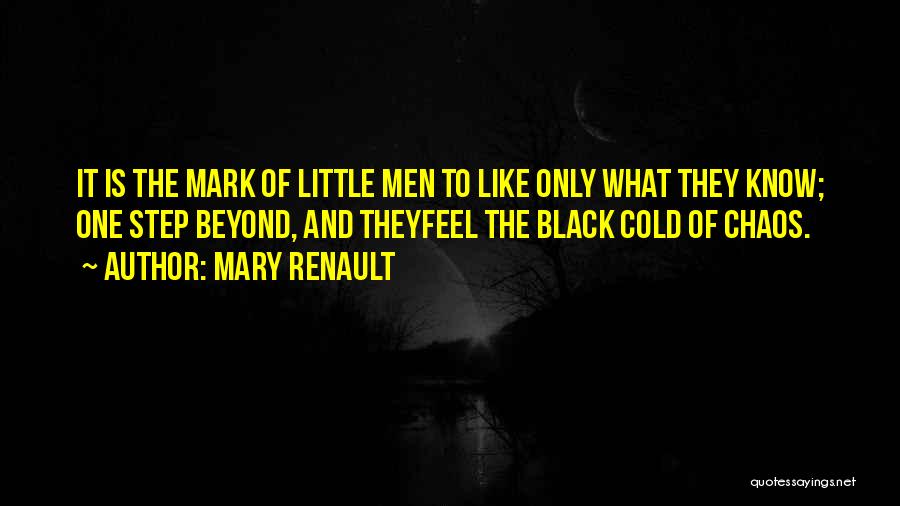 Mary Renault Quotes: It Is The Mark Of Little Men To Like Only What They Know; One Step Beyond, And Theyfeel The Black