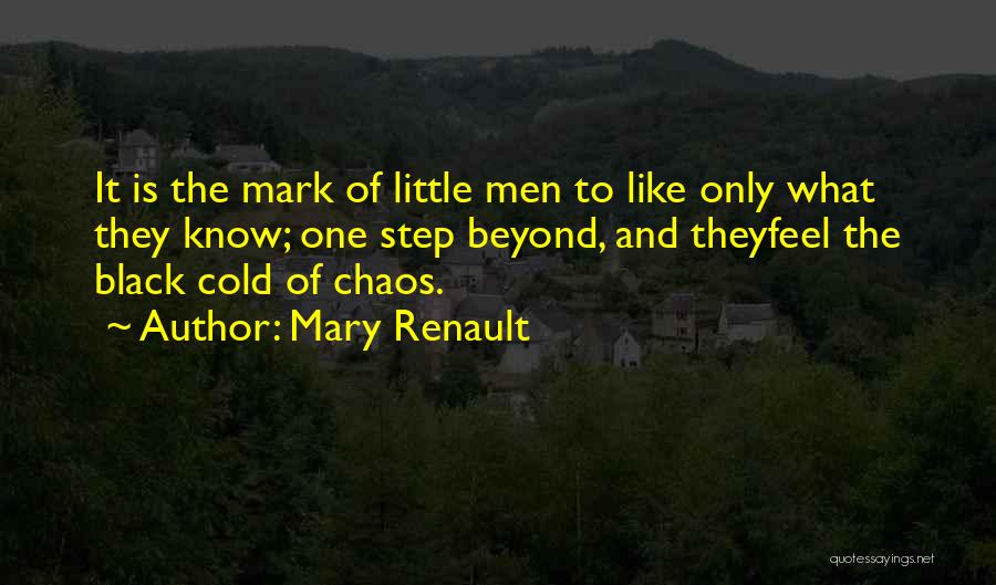 Mary Renault Quotes: It Is The Mark Of Little Men To Like Only What They Know; One Step Beyond, And Theyfeel The Black