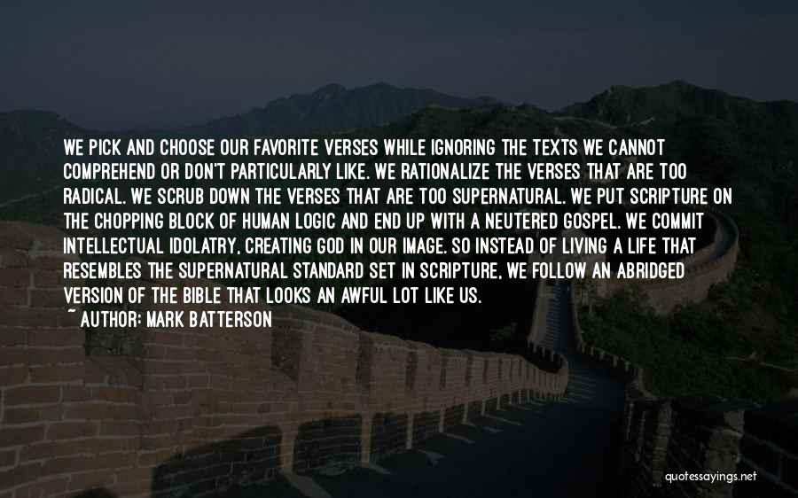 Mark Batterson Quotes: We Pick And Choose Our Favorite Verses While Ignoring The Texts We Cannot Comprehend Or Don't Particularly Like. We Rationalize