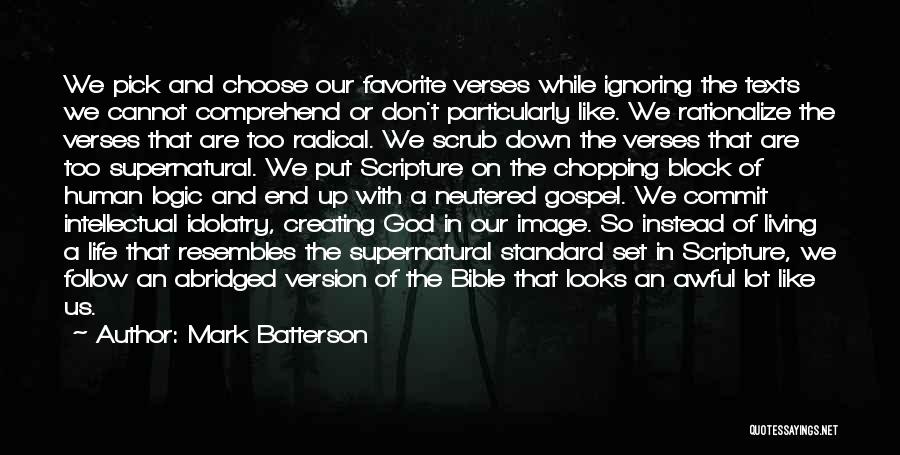 Mark Batterson Quotes: We Pick And Choose Our Favorite Verses While Ignoring The Texts We Cannot Comprehend Or Don't Particularly Like. We Rationalize