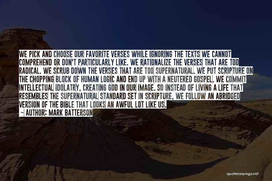 Mark Batterson Quotes: We Pick And Choose Our Favorite Verses While Ignoring The Texts We Cannot Comprehend Or Don't Particularly Like. We Rationalize