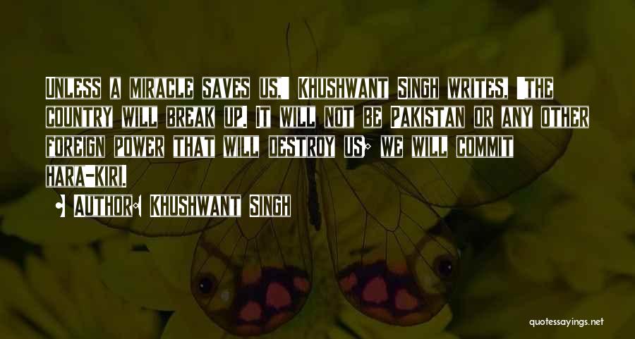 Khushwant Singh Quotes: Unless A Miracle Saves Us,' Khushwant Singh Writes, 'the Country Will Break Up. It Will Not Be Pakistan Or Any