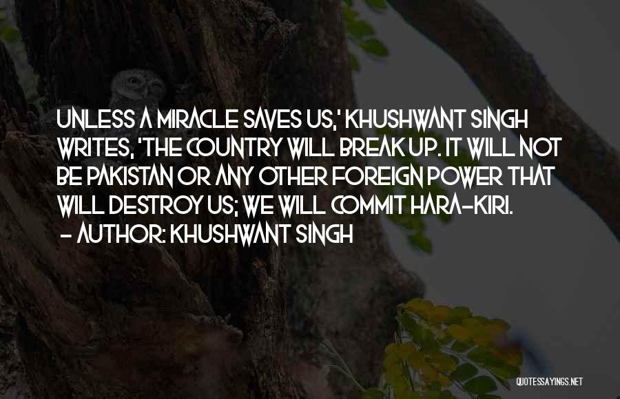 Khushwant Singh Quotes: Unless A Miracle Saves Us,' Khushwant Singh Writes, 'the Country Will Break Up. It Will Not Be Pakistan Or Any