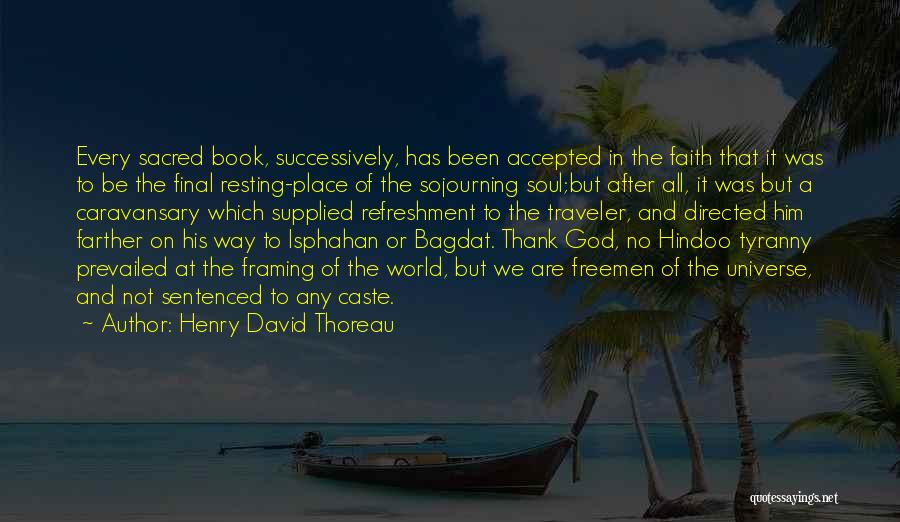 Henry David Thoreau Quotes: Every Sacred Book, Successively, Has Been Accepted In The Faith That It Was To Be The Final Resting-place Of The