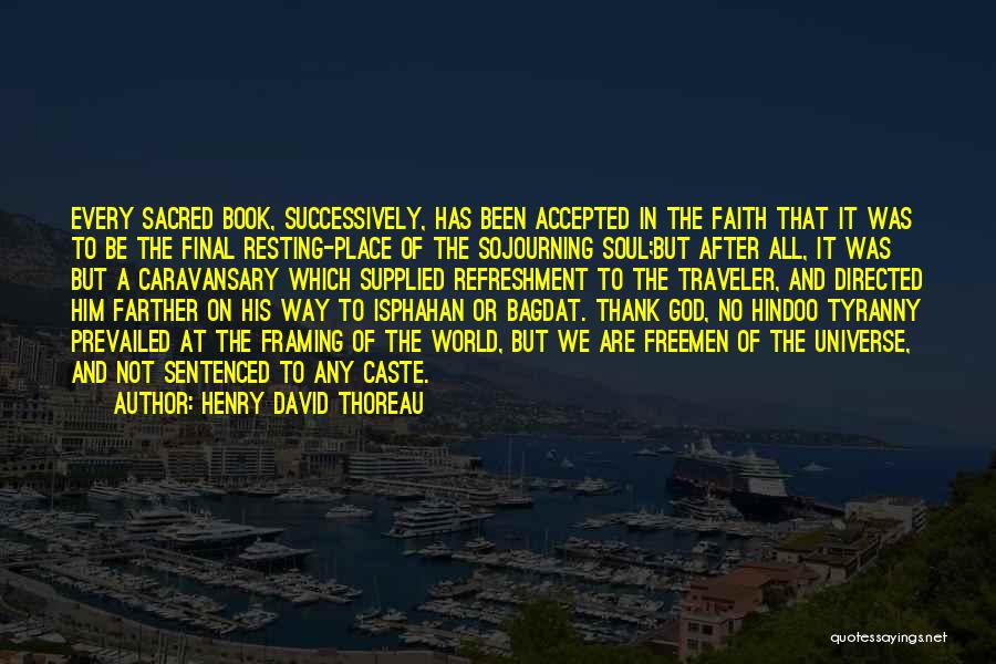 Henry David Thoreau Quotes: Every Sacred Book, Successively, Has Been Accepted In The Faith That It Was To Be The Final Resting-place Of The