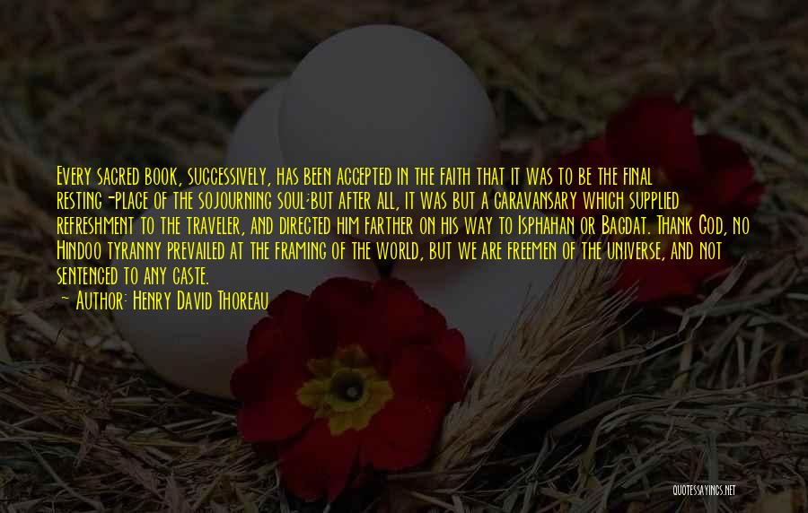 Henry David Thoreau Quotes: Every Sacred Book, Successively, Has Been Accepted In The Faith That It Was To Be The Final Resting-place Of The