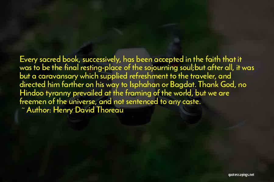 Henry David Thoreau Quotes: Every Sacred Book, Successively, Has Been Accepted In The Faith That It Was To Be The Final Resting-place Of The