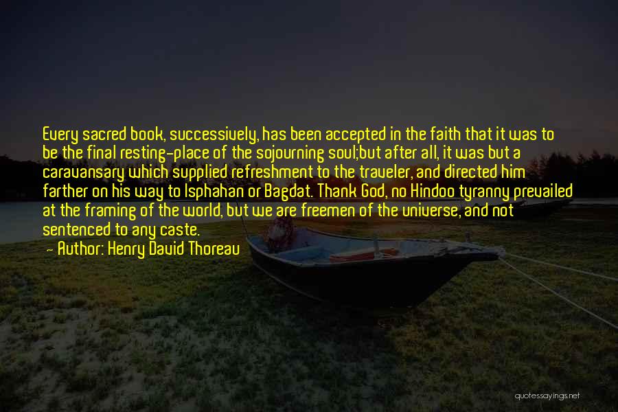 Henry David Thoreau Quotes: Every Sacred Book, Successively, Has Been Accepted In The Faith That It Was To Be The Final Resting-place Of The